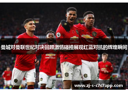 曼城对曼联世纪对决回顾激情碰撞展现红蓝对抗的辉煌瞬间