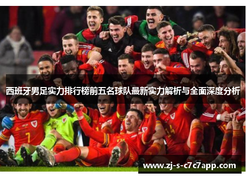 西班牙男足实力排行榜前五名球队最新实力解析与全面深度分析