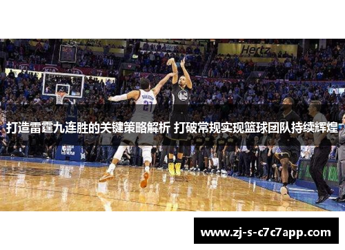 打造雷霆九连胜的关键策略解析 打破常规实现篮球团队持续辉煌