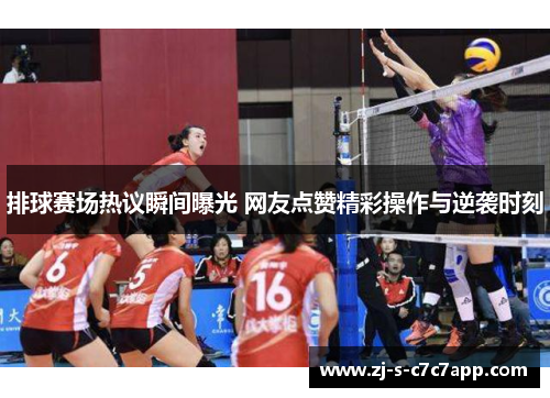 排球赛场热议瞬间曝光 网友点赞精彩操作与逆袭时刻