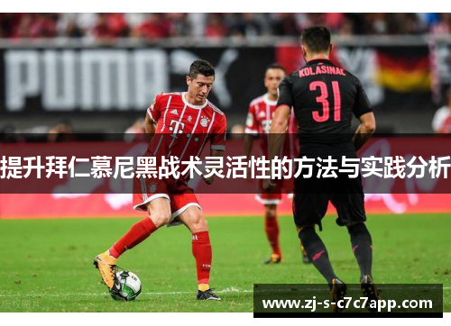 提升拜仁慕尼黑战术灵活性的方法与实践分析 提升拜仁慕尼黑战术灵活性的方法与实践分析