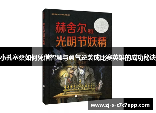 小孔塞桑如何凭借智慧与勇气逆袭成比赛英雄的成功秘诀 小孔塞桑如何凭借智慧与勇气逆袭成比赛英雄的成功秘诀