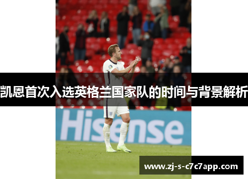 凯恩首次入选英格兰国家队的时间与背景解析