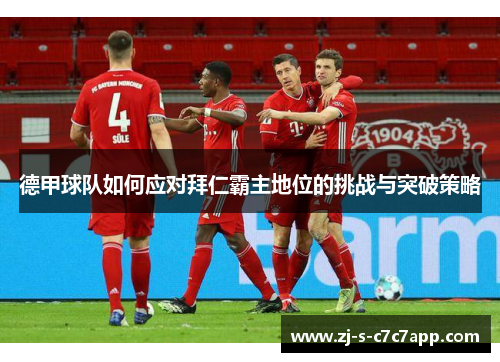 德甲球队如何应对拜仁霸主地位的挑战与突破策略