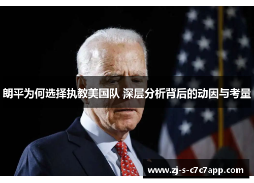 朗平为何选择执教美国队 深层分析背后的动因与考量