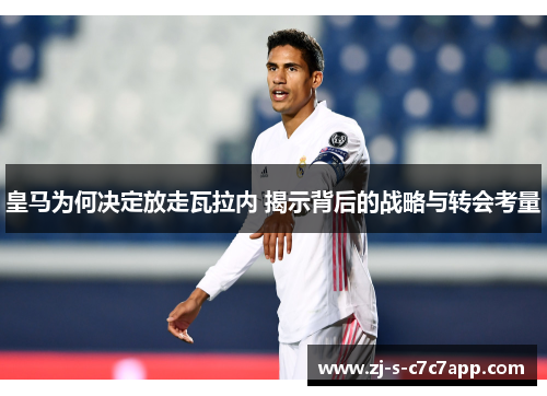 皇马为何决定放走瓦拉内 揭示背后的战略与转会考量 皇马为何决定放走瓦拉内 揭示背后的战略与转会考量