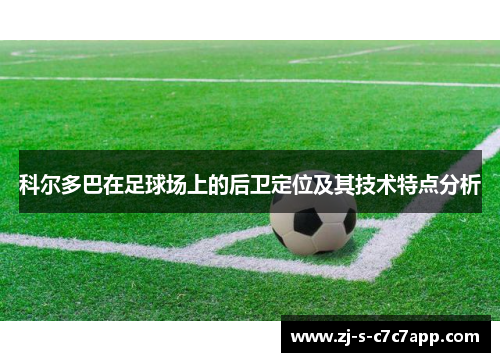 科尔多巴在足球场上的后卫定位及其技术特点分析 科尔多巴在足球场上的后卫定位及其技术特点分析