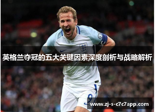英格兰夺冠的五大关键因素深度剖析与战略解析