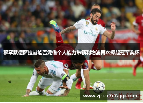 穆罕默德萨拉赫能否凭借个人能力带领利物浦再次捧起冠军奖杯