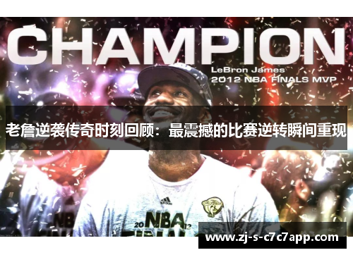 老詹逆袭传奇时刻回顾：最震撼的比赛逆转瞬间重现