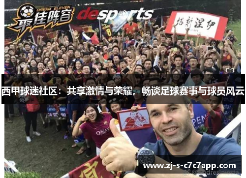 西甲球迷社区：共享激情与荣耀，畅谈足球赛事与球员风云