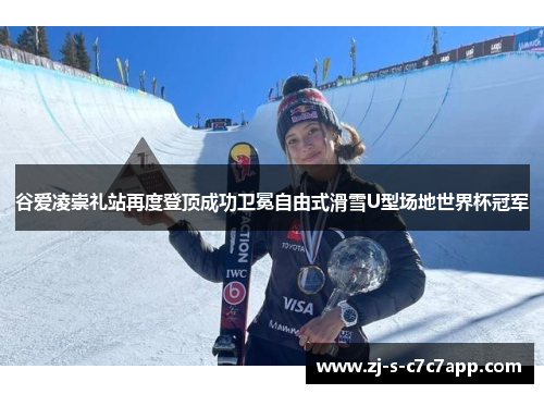 谷爱凌崇礼站再度登顶成功卫冕自由式滑雪U型场地世界杯冠军 谷爱凌崇礼站再度登顶成功卫冕自由式滑雪U型场地世界杯冠军