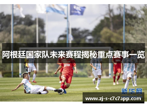 阿根廷国家队未来赛程揭秘重点赛事一览