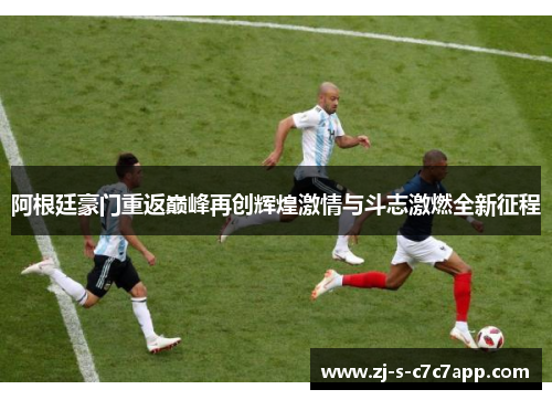 阿根廷豪门重返巅峰再创辉煌激情与斗志激燃全新征程 阿根廷豪门重返巅峰再创辉煌激情与斗志激燃全新征程